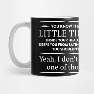 you Know That Little Thing Inside Your Head That Keeps You From Saying Things You Shouldn't? Mug